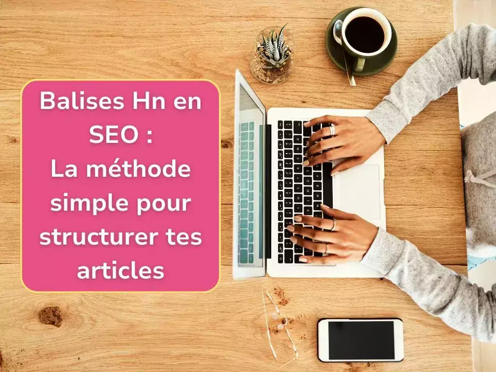 Optimiser son SEO avec les balises Hn : méthode simple pour structurer ses articles et améliorer son référencement.