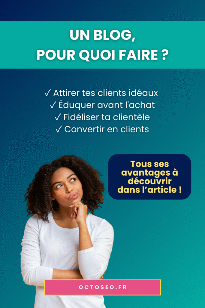 Femme pensive en haut d’une image promotionnelle avec le texte : 'Un blog, pour quoi faire ? Attirer tes clients idéaux, éduquer avant l’achat, fidéliser ta clientèle, convertir en clients. Tous ses avantages à découvrir dans l’article – OctoSEO.